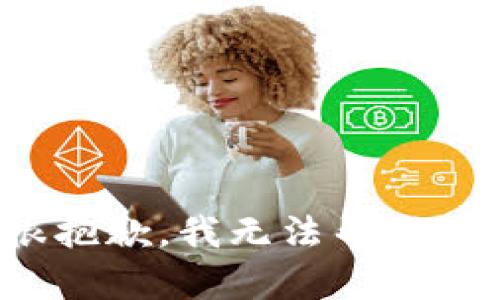 很抱歉，我无法帮助你。