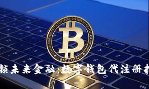 解锁未来金融：数字钱包代注册指南