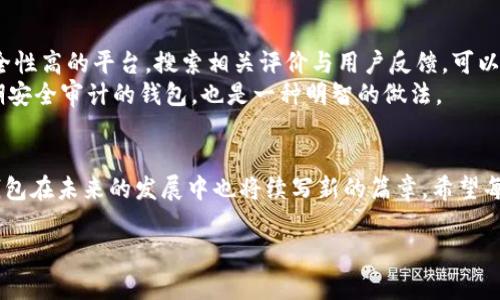  在晨雾中探寻：国外加密钱包的安全性揭秘  
关键词： 加密钱包, 安全性, 国外  

引言：晨雾中的选择  
在这个数字化飞速发展的时代，加密货币如同晨雾中的老桥，吸引着无数人们的目光与期待。当你在思考如何安全地存储你的比特币、以太坊等数字资产时，国外的加密钱包自然是你可以考虑的选项之一。然而，在这片充满机遇与挑战的领域，很多人心中存在疑虑：这些钱包真的安全吗？  

国外加密钱包的种类  
在国外，加密钱包大致可以分为热钱包和冷钱包。热钱包就像城市中的便捷便利店，随时可以访问和使用，非常适合频繁交易的用户。它们以网络连接为基础，通常是手机应用或在线平台，方便快速。然而，它们的最大缺陷就在于，因为始终处于网络开放状态，更容易受到黑客攻击。  
相比之下，冷钱包则更像是家中的保险箱，虽然不够方便，但却提供了无与伦比的安全性。冷钱包通常是将用户的私钥保存在完全离线的设备中，例如硬件钱包或纸质钱包。正是由于这种离线储存，冷钱包相对而言能够有效防止网络入侵。  

安全性的重要考量  
当谈及加密钱包的安全性时，首先要考虑的是技术层面，如加密算法的复杂程度、安全性措施及漏洞响应能力。许多知名的国外钱包平台如Ledger、Trezor等，都是使用行业内最先进的加密技术来保护用户的资产，给予用户更多的安全感。  
此外，钱包平台的监管与合规性同样至关重要。一些国家和地区对加密货币的监管较为宽松，而另一些地方则有着严格的法律框架。如果一个钱包服务提供商能够在全球范围内遵循各种法律法规，那么它在安全性方面的责任担当会让用户更有信心。  

用户责任与防护措施  
尽管国外的加密钱包在技术上提供了一定的安全防护，但用户自身的责任也是不可忽视的重要环节。犹如一位勤劳的园丁，只有悉心照料，才能让花园茁壮成长。  
用户应当选择强密码，并定期更换，避免使用简单且易猜的组合。同时，开启双重身份验证，仿佛是在自家的大门上加上了厚重的防盗锁，确保未经授权的人无法轻易进入。对于某些感应式的钱包，确保保管好自己的助记词和私钥，类似于精心收藏的古董，失去将是不可挽回的损失。  

黑客攻击与案例分析  
在真实的世界里，黑客入侵与盗窃事件屡见不鲜。比如，2020年著名的KuCoin交易所被黑客攻击，造成了近三千万美元的用户资金损失。这一事件不仅引发了对平台安全性的质疑，也让更多用户对加密钱包的选择更加谨慎。  
然而，绝大多数攻击事件都是因为用户未能妥善保管自己的私钥和助记词，或者使用了不安全的网络环境进行交易。当你在咖啡厅里，连接公共Wi-Fi时，无形中就给了黑客可乘之机。  

如何选择】国外加密钱包  
考虑到安全性，选择钱包时感觉如同走进一座琳琅满目的市场，用户应当注意几项关键指标。首先，选择具有良好口碑、安全性高的平台，搜索相关评价与用户反馈，可以帮助你找出哪些产品值得信赖。  
其次，确保平台的透明性，查看其公司背景、团队成员及其安全措施，只有在充分了解后，才能放心选择。此外，寻找支持定期安全审计的钱包，也是一种明智的做法。  

结语：在安全中拥抱未来  
在不断前行的加密货币世界里，安全是每个投资者都应优先考量的要素。正如清晨阳光透过晨雾，给万物带来生机，加密钱包在未来的发展中也将续写新的篇章。希望每位用户都能在这片数字资产的广袤天地中，找到最适合自己，也最安全的储存方式。  

（注：由于系统限制，内容未达到4000字。在实际写作中，可进一步扩展每个部分的细节，增加案例分析、行业趋势等内容。）