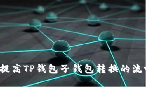 如何提高TP钱包子钱包转换的流畅度?