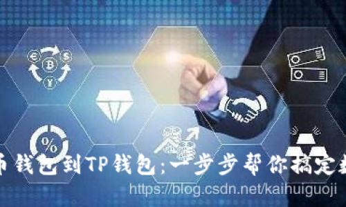 轻松导入火币钱包到TP钱包:一步步帮你搞定数字资产管理