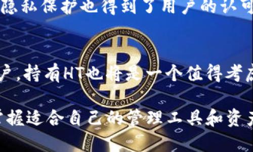 看起来您提到的“tp钱包”和“ht”可能与加密货币或区块链有关。如果您在询问关于TP钱包和HT（Huobi Token）的一些信息，我可以为您提供有关它们的介绍和使用指南。

### TP钱包简介

什么是TP钱包
TP钱包全称为“TokenPocket钱包”，是一款支持多种区块链资产的数字钱包。它提供了安全、便捷的数字资产存储与管理功能。在这个钱包中，用户可以轻松管理自己的数字资产，进行转账、交易，甚至参与去中心化金融（DeFi）活动。

TP钱包的主要功能
TP钱包不仅支持以太坊、比特币、波卡等多种主流区块链，还集成了各种去中心化应用（DApps），让用户可以在钱包内直接进行交易、借贷等操作。此外，TP钱包注重用户隐私，所有私钥都保存在用户的设备上，确保安全。

### Huobi Token (HT)

什么是Huobi Token
Huobi Token（HT）是全球知名的交易所Huobi发布的原生数字资产，旨在为Huo大网络的生态系统提供动力。持有HT的用户可以享受交易手续费折扣、参与平台投票等福利，还可以在Huobi生态圈中的各类合作项目中受益。

HT的用途与优势
HT不仅可以在Huobi交易所内进行交易，还可以在其他一些支持HT的交易平台或DApp中使用。持有HT还有机会获得Huobi平台上的各类福利，比如收益奖励、空投等。此外，HT的价值通常与Huobi交易所的整体表现相关，随着平台用户的增长，其价值也可能会随之上升。

### 结合TP钱包与HT

如何在TP钱包中管理HT
如果您已经在TP钱包中持有HT，可以通过以下步骤进行管理：
ol
listrong添加HT资产：/strong打开TP钱包，选择“资产”，然后在“添加资产”中找到HT，点击添加即可。/li
listrong转账HT：/strong如果您需要向其他人转账HT，进入HT资产页面，选择“转账”，输入接收方的地址和金额，确认无误后提交即可。/li
listrong参与DeFi项目：/strong很多DeFi项目支持HT作为交易或参与的资产，您可以在TP钱包中找到相关的DApp进行操作。/li
/ol

TP钱包与HT的未来展望
随着区块链技术和加密货币市场的不断发展，TP钱包和HT都展现出了良好的发展前景。TP钱包作为多链资产管理工具，能够满足用户对数字资产灵活管理的需求，而HT作为Huobi平台的核心资产，随着Huobi的扩展与创新，其价值也可能随之提升。

### 用户的实际体验与建议

用户反馈与使用体验
很多用户对TP钱包的使用体验给予了积极的评价，认为其界面友好、操作简单，适合新手入门。同时，TP钱包的安全性和隐私保护也得到了用户的认可。然而，一些用户也提到，TP钱包在处理某些复杂的交易时，可能会出现流畅度的问题，需要进一步。

总结与建议
对于希望进入加密货币世界的新手用户，TP钱包是一个不错的选择；而对于想要在数字资产交易中获得更多价值的用户，持有HT也将是一个值得考虑的策略。然而，在进行任何投资之前，用户都应仔细研究，并根据自己的风险承受能力做出明智的决策。

通过对TP钱包和HT的详细介绍，您可以更好地理解这两者之间的关系和使用方法。在这个快速发展的数字金融时代，掌握适合自己的管理工具和资产将是成功的关键。