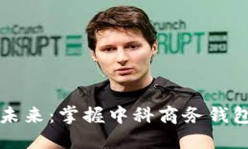 解锁区块链未来:掌握中科商务钱包系统的秘密