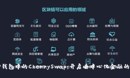 探索TP钱包中的CherrySwap:开启去中心化金融的新篇章