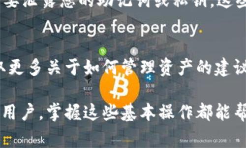 在TP钱包中查看所有币种非常简单。以下是一些步骤，可以帮助您轻松找到您的所有数字货币：

第一步：打开TP钱包
首先，确保您已经安装TP钱包应用并完成注册或登录。如果您尚未注册，请按照应用内的指引完成注册步骤。

第二步：主界面导航
打开TP钱包后，您会看到一个主界面，通常会显示您的资产总览清单。在这个界面上，您可以看到所有已添加的数字货币及其余额。如果您是新用户，可能只会看到某些默认钱包中的币种。

第三步：添加币种
如果您想查看的币种没有出现在列表中，可以手动添加。点击主界面上的“添加币种”按钮。然后在搜索框中输入您想查看的币种名称或代码，例如“BTC”、“ETH”等。找到并选择您想添加的币种后，点击“添加”即可。

第四步：切换网络
TP钱包支持多种区块链网络，例如以太坊、波卡和BSC等。如果您需要查看某种特定网络上运行的币种，您可能需要先切换到对应的网络。点击界面上方的网络选择按钮，选择您希望查看的区块链网络，然后返回主界面查看各币种余额。

第五步：使用筛选功能
TP钱包通常提供筛选和排序功能，可以帮助您快速找到特定类型的币种。在资产界面，您可能会看到筛选或排序选项，点击后选择您想要查看的类型，例如热门币、稳定币等。

第六步：查看交易历史
要了解您持有的币种交易情况，您可以查看交易历史。点击主界面上的“交易记录”或“历史记录”按钮，您将能够看到所有账户中的交易记录，包括接收、发送和交换的记录。这对判断币种表现非常有帮助。

第七步：安全注意事项
在管理数字货币时，安全始终是第一位的。确保您使用强密码，定期更新并启用两步验证。同时，千万不要泄露您的助记词或私钥，这些信息一旦被他人获取，可能导致资产损失。

第八步：社区支持与资源
若在使用TP钱包过程中遇到问题，您可以访问官方社区支持或论坛，了解其他用户的经验和技巧，获取更多关于如何管理资产的建议。在数字货币的世界中，与他人互动和交流，不仅可以增进自己的了解，还能建立人际网络。

通过以上步骤，您可以在TP钱包中轻松查看和管理您的所有数字货币。无论您是新手还是经验丰富的用户，掌握这些基本操作都能帮助您更好地管理您的数字资产。希望这些信息能对您有所帮助！
