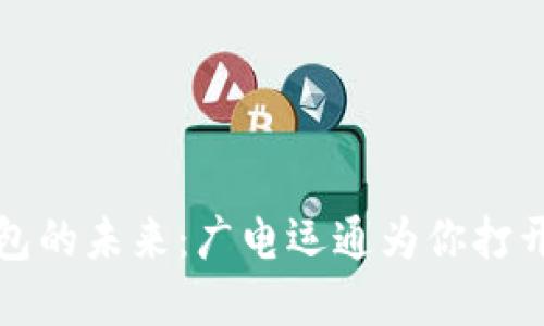 数字货币钱包的未来:广电运通为你打开新世界大门