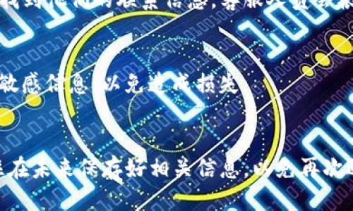 如果您忘记了TP钱包的名称或相关信息，可以尝试以下几种方法来找回或确认您的钱包名：

1. 查找邮件记录
如果您在创建TP钱包账户时使用过电子邮件，首先可以检查您的电子邮件收件箱，包括垃圾邮件文件夹，看看是否有来自TP钱包的注册确认邮件或相关通讯。这些邮件中通常包含您的账户信息。

2. 查看应用程序或软件界面
如果您在手机或电脑上安装了TP钱包的应用程序，打开它并查看主界面。在一些钱包应用中，您的钱包名称可能会显现在界面的某个角落或者在设置选项中。如果您尚未登录，可以尝试回忆您的登录方式，比如使用的邮箱或手机号。

3. 参考备份信息
善于备份是保护加密资产的良好习惯。检查您之前是否有记录相关信息的文档，像是手写的笔记、保存在密码管理器中的条目，或者任何其他您可能存储信息的地方。

4. 连接社交媒体或社区论坛
如果您在注册时链接了社交媒体账户，可以尝试从这些平台中找回信息。您也可以在加密货币相关的社区论坛上发帖请求帮助，很多时候，用户之间会分享经验，或许有人遇到过类似问题并能给予建议。

5. 联系TP钱包的客服
如果以上方法都无法找到您的钱包名称，建议联系TP钱包的客户支持。通常，您可以通过官方网站找到他们的联系信息，客服人员会根据您的具体情况给予帮助。

6. 保证安全性
在寻找钱包名称的过程中，务必保持谨慎。不轻易相信陌生人的帮助请求，也不要分享您的私钥或敏感信息，以免造成损失。

总结
找回TP钱包名称可能需要一些耐心和细致的搜索，但通过上述方法，您应该能找到线索。同时，记住在未来保存好相关信息，以免再次遇到类似问题。