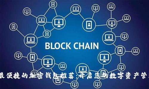 最安全、最便捷的加密钱包推荐:开启您的数字资产管理新篇章