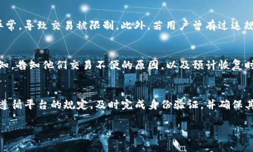 关于TP钱包是否会限制交易的问题，实际上，它的交易限制通常取决于多种因素，包括安全考虑、合规要求以及用户的行为等。以下是一些可能影响TP钱包交易的因素：

一、安全保障机制
TP钱包作为一款加密货币钱包，其核心功能之一就是保护用户的资产安全。为了防止欺诈和黑客攻击，TP钱包可能会对一些异常交易行为进行限制。例如，如果系统检测到来自不寻常IP地址的大额交易，系统可能会临时冻结该交易，以确保用户资产的安全。

二、合规法规
随着全球各国对加密货币监管的加强，TP钱包可能需要遵循当地法律法规，尤其是在反洗钱(AML)和了解你的客户(KYC)方面。如果用户未能通过身份验证或超过法定交易限制，TP钱包可能会限制其交易。

三、用户行为和历史
用户的历史交易记录也会影响到现有交易。比如，频繁的小额交易和突发的高额交易可能会被系统视为异常，导致交易被限制。此外，若用户曾有过违规操作或投诉记录，TP钱包也可能会限制其未来的交易权限。

四、技术因素
有时候，TP钱包的系统维护或技术故障也可能导致交易受到限制。在这种情况下，用户通常会收到系统通知，告知他们交易不便的原因，以及预计恢复时间。

总结
总之，TP钱包的交易限制主要是出于保护用户资金安全和合规的需求。为了避免不必要的限制，建议用户遵循平台的规定，及时完成身份验证，并确保其交易行为正常。

如果你在使用TP钱包时遇到交易限制问题，建议联系TP钱包的客服支持，获取具体原因和解决方案。