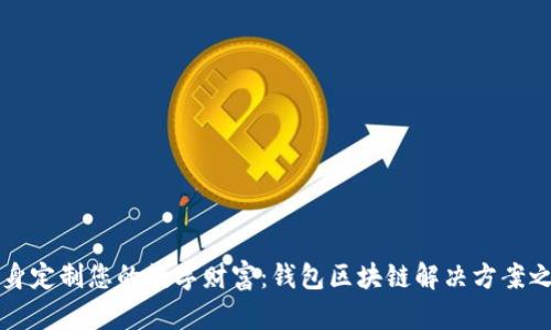 量身定制您的数字财富：钱包区块链解决方案之旅