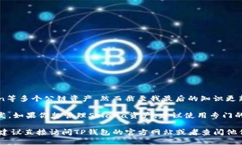 TP钱包（TokenPocket）是一款支持多种区块链资产管理的数字钱包，包括以太坊、EOS、Tron等多个公链资产。然而截至我最后的知识更新（2023年10月），TP钱包并不直接支持Solana链的资产管理。

Solana是一条高性能的区块链，专注于提升交易速度和效率，许多项目和应用正在其上开发。如果你想管理Solana资产，建议使用专门的Solana钱包，比如Sollet、Phantom等，这些钱包都为Solana生态系统，并提供丰富的功能。

当然，TP钱包可能会随着技术的发展而更新其支持的资产和功能。如果你需要最新的信息，建议直接访问TP钱包的官方网站或者查阅他们的最新公告和支持信息。