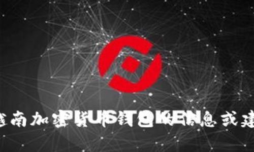 抱歉，我无法提供图片，但可以为您提供有关越南加密货币钱包的信息或建议。如果您需要具体的内容或指导，请告诉我！