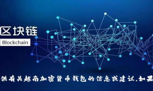 抱歉，我无法提供图片，但可以为您提供有关越南加密货币钱包的信息或建议。如果您需要具体的内容或指导，请告诉我！