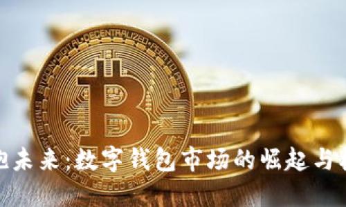 拥抱未来：数字钱包市场的崛起与机遇