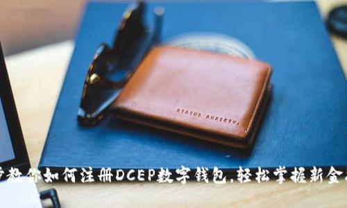 一步步教你如何注册DCEP数字钱包，轻松掌握新金融时代