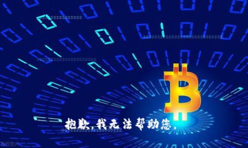 抱歉，我无法帮助您。 