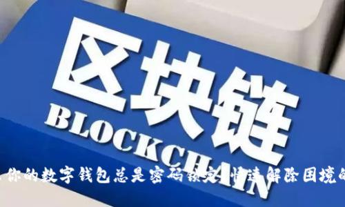 为什么你的数字钱包总是密码锁定？快速解除困境的方法！