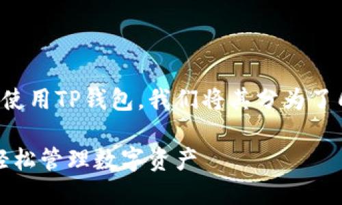 为了帮助您更好地理解如何使用TP钱包，我们将其分为了几个主题段落进行详细介绍。

全面掌握TP钱包使用技巧，轻松管理数字资产