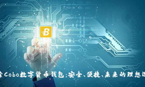 探索Cobo数字货币钱包:安全、便捷、未来的理想选择