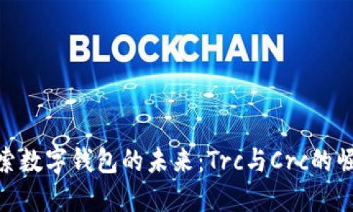 探索数字钱包的未来:Trc与Crc的崛起