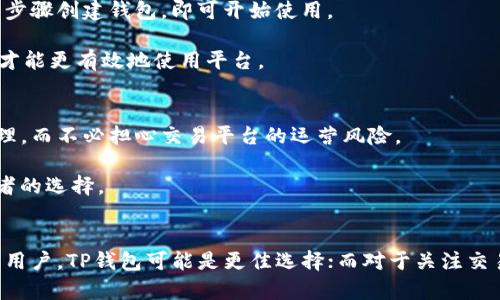 在探讨TP钱包和火币的区别时，我们可以从多个方面进行分析，如功能、使用场景、安全性和用户体验等。以下是对这两个加密货币平台和工具的详细比较。

1. 基本概念
TP钱包是一种加密货币钱包，提供用户存储、管理和交易各种数字资产的功能。它允许用户安全地存储其私钥，并提供简单易用的界面，让用户能够轻松地进行转账、查看余额和交易记录。

而火币（Huobi）则是一家全球知名的数字资产交易平台，为用户提供加密货币的交易、兑换和投资服务。火币不仅支持多种数字货币的交易，还为用户提供了市场分析、行情资讯和其他相关服务。

2. 功能对比
strongTP钱包的功能：/strongTP钱包主要是一个数字资产的存储和管理工具。它允许用户创建多个钱包地址，支持多种主流的区块链网络，用户可以在其中安全地存储数字货币。TP钱包还具有去中心化的特点，用户对自己资产的控制权更高，减少了中心化交易所可能带来的风险。

strong火币的功能：/strong火币作为一个交易平台，为用户提供了更丰富的功能。用户不仅可以在火币上进行现货交易，还可以参与杠杆交易、合约交易等高级交易方式。此外，火币还推出了OTC（场外交易）服务，并提供了交易所原生代币HT，用户可以通过持有HT享受平台的优惠和收益。

3. 安全性
在安全性方面，TP钱包通过本地存储私钥和助记词，确保用户资产的安全。尽管用户需要主动管理自己的私钥，但避免了因中心化的风险而导致的资产损失。

火币在安全性上也有很高的要求，采用多重签名和冷钱包存储等措施来保护用户的资产。不过，由于火币是一个中心化的平台，用户的资产实际上是存放在交易所上，这意味着用户在一定程度上需要信任平台的安全性。

4. 用户体验
TP钱包以简洁易用的界面和方便的操作流程受到用户的喜爱，尤其适合新手用户。用户只需下载应用程序，并通过简单的步骤创建钱包，即可开始使用。

相对而言，火币的界面虽然功能丰富，但对新手来说可能会显得复杂。用户需要熟悉市场行情、交易对和订单类型等信息，才能更有效地使用平台。

5. 使用场景
TP钱包通常适合需要长期持有或频繁交易数字资产的用户。由于其去中心化的特点，用户在需要时可以随时进行资产管理，而不必担心交易平台的运营风险。

火币则更适合那些希望进行频繁交易、短期投资或参与市场动态的用户，交易的灵活性和多样性使得火币成为活跃交易者的选择。

结论
综上所述，TP钱包和火币各有优缺点，用户应根据自己的需求和使用习惯选择适合自己的工具。对于追求安全性和隐私的用户，TP钱包可能是更佳选择；而对于关注交易机会和市场动态的用户，火币则提供了丰富的服务和灵活的交易渠道。