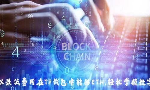   
如何以最低费用在TP钱包中转移ETH，轻松掌握数字资产