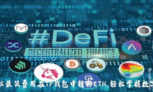   
如何以最低费用在TP钱包中转移ETH，轻松掌握数字资产