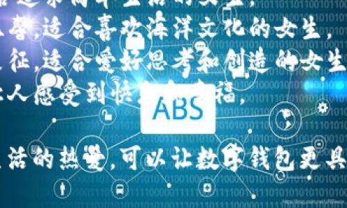 以下是一些富有创意的数字钱包名字，适合女生使用。您可以根据自己的个性和喜好选择其中一个：

1. **小花钱包** - 象征着美丽和新鲜感，适合充满活力的女生。
2. **月光宝盒** - 灵感来源于夜空中的明亮月光，寓意着梦幻和神秘。
3. **糖果钱包** - 甜美的名字，适合喜欢可爱、甜美风格的女生。
4. **星辰钱包** - 象征着无尽的可能性和希望，适合追求梦想的女生。
5. **暖阳钱包** - 给人温暖和阳光的感觉，适合乐观开朗的女生。
6. **璀璨花瓣** - 提升生活品位，适合热爱生活的女生。
7. **清风钱包** - 清新自然的感觉，适合追求简单生活的女生。
8. **珊瑚心愿** - 代表海洋的美丽与温馨，适合喜欢海洋文化的女生。
9. **梦幻时光** - 含有梦想与时间的象征，适合爱好思考和创造的女生。
10. **微笑钱包** - 简单直接的名字，让人感受到快乐和幸福。

这些名字都考虑了女性的细腻感受和对生活的热爱，可以让数字钱包更具个性。希望你能找到一个让你心仪的名字！
