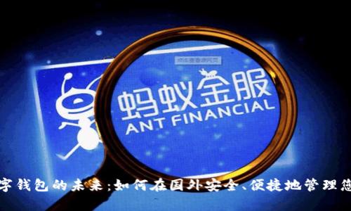 探索数字钱包的未来:如何在国外安全、便捷地管理您的财富