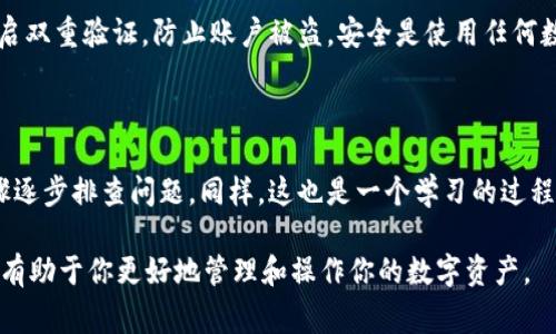 如果你的TP钱包在转换币的过程中出现了卡死的情况，可能会带来一定的焦虑和不安。在数字货币交易中，遇到技术性问题是比较常见的，但处理这些问题有时会显得复杂。

### 首先，确保你了解当前的网络状态
检查区块链网络状态
在进行任何交易之前，了解相关区块链的网络状态是至关重要的。有时，网络拥堵可能导致交易延迟或失败。你可以访问一些区块链浏览器网站（例如Etherscan、BscScan等），查看你的交易是否已被确认，网络的拥堵程度如何。

### 其次，重启应用程序
尝试重启TP钱包
有时候，简单的重启可以解决许多技术问题。关闭你的TP钱包应用程序，确保它完全退出。然后，重新启动应用程序，看看交易是否已恢复或能够继续进行。有时，应用程序的挂起状态可能是由于临时的bug。

### 检查交易状态
查看交易历史
在TP钱包中，检查你的交易历史记录，看看该笔交易的具体状态。你可以通过找到该交易的哈希值，使用区块链浏览器来进一步检查。确认交易是否已经被打包，或者是否处于待确认状态。

### 考虑网络手续费
确认手续费设置
网络手续费也对交易的成功与否起到关键作用。如果你设定的手续费过低，可能导致你的交易长时间处于未确认状态。如果可能，尝试提高手续费，通常会帮助你的交易更快地被确认。

### 永久卡死时的处理
选择取消交易
如果经过一段时间后，交易仍然无法确认，可以考虑取消交易。这并非总是适用，但如果你的钱包支持此功能，你可以选择撤回这笔交易。在一些情况下，你也可以使用类似的工具（如GasNow）来获取当前合理的手续费并手动重新发起交易。

### 联系支持团队
向TP钱包支持团队求助
如果以上方法都没有解决你的问题，建议联系TP钱包的客服支持团队。准备好你的交易信息，包括交易哈希值和你的钱包地址，以便他们能够更快速地帮助你。如果问题是系统性的，他们也可能会给出进一步的信息和解决方案。

### 定期备份与安全管理
确保备份与安全措施
解决当前的问题的同时，建议你定期备份你的钱包，并确保你有良好的安全意识。使用强密码，开启双重验证，防止账户被盗。安全是使用任何数字货币钱包时的首要考量，定期检查安全设置，将是保护你资产的关键。

### 总结
保持冷静与持续学习
在数字货币的世界中，遇到卡死或其他技术问题并不罕见。关键在于保持冷静，尽量按照上述步骤逐步排查问题。同样，这也是一个学习的过程，随着经验的积累，你会变得更加熟悉如何处理这些情况，并做出更高效的决策。

无论如何，请记住，在数字货币的世界中，信息的更新迅速，因此，保持学习，关注最新的动态，总是有助于你更好地管理和操作你的数字资产。