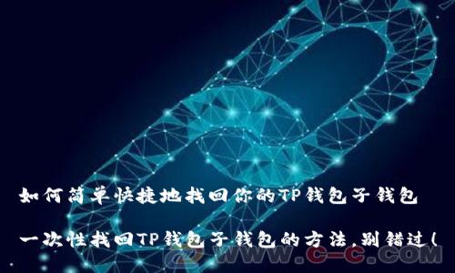 如何简单快捷地找回你的TP钱包子钱包
一次性找回TP钱包子钱包的方法,别错过!
