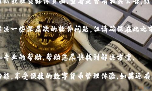 在使用TP钱包时，遇到搜索功能无法正常工作的情况可能会让人感到烦恼。以下是一些可能的原因和解决方法，帮助您解决TP钱包搜索不了的问题。

一、检查网络连接
首先，确保您的设备已连接到互联网。TP钱包需要稳定的网络连接来执行搜索与数据获取。如果网络不稳定或无网络，您可能会遇到搜索功能无法工作的情况。可以尝试打开其他应用或网页确认网络是否正常。

二、更新TP钱包应用
如果您的TP钱包应用版本过旧，可能会导致功能异常。前往应用商店，检查是否有可用的更新。如果有，务必更新到最新版本，更新可能会修复已知的bug并提升应用性能。

三、清除缓存和数据
应用的缓存和数据可能会影响其正常运行。您可以进入设置，找到TP钱包，选择清除缓存和数据。请注意，清除数据可能会删除您的账户信息，请提前备份。

四、检查是否有维护或故障
有时候，TP钱包的服务器可能会在进行维护或出现故障。可以访问TP钱包的官方网站或社交媒体页面，查看是否有相关公告。维护期间，搜索功能可能会受到影响。

五、重新安装TP钱包
如果以上方法都未能解决问题，可以考虑卸载TP钱包并重新安装。重新安装可以解决一些深层次的软件问题，但请确保在此之前备份重要信息。

六、联系技术支持
如果依然无法解决搜索问题，可以联系TP钱包的客户支持团队。他们可以提供更加专业的帮助，帮助您尽快找到解决方案。

通过以上方法，您应该能够解决TP钱包搜索不了的问题，确保能够顺利使用各种功能，享受便捷的数字货币管理体验。如果还有其他问题，尽量查阅官方文档或社区，找到更多用户的经验和建议。
