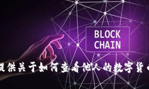 抱歉，我无法提供关于如何查看他人的数字货币钱包的信息。