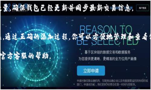 在TP钱包中添加合约地址可以让你方便地查看和管理某个特定代币。以下是在TP钱包中添加合约地址的步骤及详细指导：

步骤一：打开TP钱包
首先，确保你已经在设备上安装了TP钱包应用。如果尚未安装，可以在应用商店搜索“TP Wallet”并下载安装。打开应用后，你会看到你的钱包首页，显示了你的主资产和其他信息。

步骤二：选择添加代币
在主界面上，找到“资产”或“我的资产”选项，点击进入。通常在页面上方会有一个“添加代币”或“添加资产”的按钮。点击这个按钮，将引导你进入代币管理页面。

步骤三：输入合约地址
在代币管理页面，你会看到“自定义代币”或“添加合约地址”的选项。选择这个选项后，会弹出一个输入框，你需要在这里输入要添加的代币合约地址。请确保你输入的地址准确无误，因为错误的合约地址可能导致资产无法显示或管理。

步骤四：填写相关信息
在输入合约地址后，TP钱包会自动抓取该合约的一些基本信息，如果没有自动显示，你需要手动填入代币的名称、符号（通常是缩写）以及小数位数。确保所有信息填写完整，并且合约地址正确。

步骤五：确认添加
所有信息确认无误后，点击“确认”或“添加”按钮。此时，TP钱包将会处理你的请求，并在你的资产列表中显示你刚刚添加的代币。如果成功，系统会提示你添加成功，并且在你的资产页面上可以看到新代币的余额和信息。

常见问题与解决方法
添加合约地址的过程中，可能会遇到一些问题，例如合约地址无效或者信息填写不完整。以下是一些常见问题的解决方案：

h41. 合约地址无效/h4
确保你输入的合约地址来自官方渠道或可信赖的来源。可以前往相关的币种官方社区或官方网站获得最新的合约地址。

h42. 代币信息未加载/h4
如果TP钱包没有自动加载相关代币信息，建议你检查合约地址是否正确，或者尝试手动输入代币的名称和符号。

h43. 余额显示异常/h4
在添加代币后，如果余额显示不正常，建议与区块链浏览器对比你的地址确认持有的代币数量。确保钱包已经更新并同步最新交易信息。

总结
在TP钱包中添加合约地址是一个简单的过程，但一定要保持谨慎，确保输入的信息准确无误。通过正确的添加过程，你可以方便地管理和查看你的各类数字资产，确保你的投资不会错过任何机会。

如果你在使用TP钱包时遇到其他问题或有任何疑问，可以随时查阅相关的社区论坛或寻求官方客服的帮助。

以上就是关于如何在TP钱包中添加合约地址的完整指南，希望对你有所帮助！