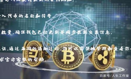 在TP钱包中添加合约地址可以让你方便地查看和管理某个特定代币。以下是在TP钱包中添加合约地址的步骤及详细指导：

步骤一：打开TP钱包
首先，确保你已经在设备上安装了TP钱包应用。如果尚未安装，可以在应用商店搜索“TP Wallet”并下载安装。打开应用后，你会看到你的钱包首页，显示了你的主资产和其他信息。

步骤二：选择添加代币
在主界面上，找到“资产”或“我的资产”选项，点击进入。通常在页面上方会有一个“添加代币”或“添加资产”的按钮。点击这个按钮，将引导你进入代币管理页面。

步骤三：输入合约地址
在代币管理页面，你会看到“自定义代币”或“添加合约地址”的选项。选择这个选项后，会弹出一个输入框，你需要在这里输入要添加的代币合约地址。请确保你输入的地址准确无误，因为错误的合约地址可能导致资产无法显示或管理。

步骤四：填写相关信息
在输入合约地址后，TP钱包会自动抓取该合约的一些基本信息，如果没有自动显示，你需要手动填入代币的名称、符号（通常是缩写）以及小数位数。确保所有信息填写完整，并且合约地址正确。

步骤五：确认添加
所有信息确认无误后，点击“确认”或“添加”按钮。此时，TP钱包将会处理你的请求，并在你的资产列表中显示你刚刚添加的代币。如果成功，系统会提示你添加成功，并且在你的资产页面上可以看到新代币的余额和信息。

常见问题与解决方法
添加合约地址的过程中，可能会遇到一些问题，例如合约地址无效或者信息填写不完整。以下是一些常见问题的解决方案：

h41. 合约地址无效/h4
确保你输入的合约地址来自官方渠道或可信赖的来源。可以前往相关的币种官方社区或官方网站获得最新的合约地址。

h42. 代币信息未加载/h4
如果TP钱包没有自动加载相关代币信息，建议你检查合约地址是否正确，或者尝试手动输入代币的名称和符号。

h43. 余额显示异常/h4
在添加代币后，如果余额显示不正常，建议与区块链浏览器对比你的地址确认持有的代币数量。确保钱包已经更新并同步最新交易信息。

总结
在TP钱包中添加合约地址是一个简单的过程，但一定要保持谨慎，确保输入的信息准确无误。通过正确的添加过程，你可以方便地管理和查看你的各类数字资产，确保你的投资不会错过任何机会。

如果你在使用TP钱包时遇到其他问题或有任何疑问，可以随时查阅相关的社区论坛或寻求官方客服的帮助。

以上就是关于如何在TP钱包中添加合约地址的完整指南，希望对你有所帮助！