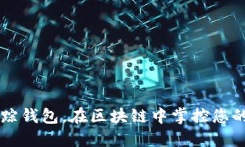 利用TP跟踪钱包，在区块链中掌控您的数字资产