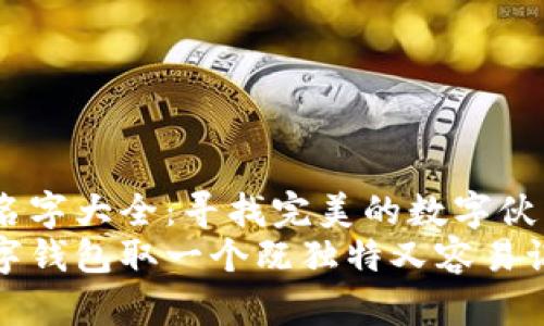 数字钱包名字大全：寻找完美的数字伙伴
如何为数字钱包取一个既独特又容易记住的名字