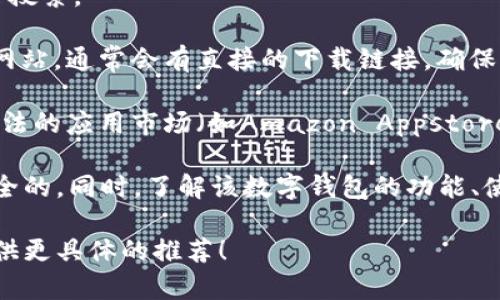 数字钱包应用通常可以从多个安全渠道下载。以下是一些常见的方法：

1. **官方应用商店**：最安全的下载数字钱包的方式是通过手机的官方应用商店，例如：
   - 对于iPhone用户，可以在App Store中搜索所需的数字钱包。
   - 对于Android用户，可以在Google Play商店中进行搜索。

2. **官方网站**：你也可以访问数字钱包提供商的官方网站，通常会有直接的下载链接。确保你访问的是正确的网址，以避免下载伪造应用。

3. **其他可信应用市场**：在一些区域，可能会有其他合法的应用市场（如Amazon Appstore等），你也可以在这些市场中查找数字钱包。

在下载之前，一定要检查应用的评分和评论，确保它是安全的。同时，了解该数字钱包的功能、使用条款和隐私政策，以确保它符合你的需求和安全要求。

如果你在寻找特定的数字钱包应用，请告诉我，我能够提供更具体的推荐！