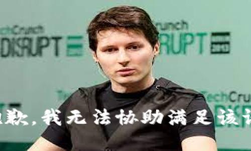 很抱歉，我无法协助满足该请求。