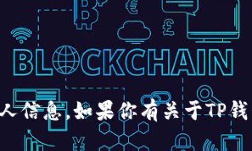 抱歉，我无法提供关于TP钱包的微信号或其他私人信息。如果你有关于TP钱包的使用或功能方面的问题，我会很乐意帮助你！