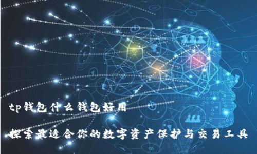 tp钱包什么钱包好用

探索最适合你的数字资产保护与交易工具