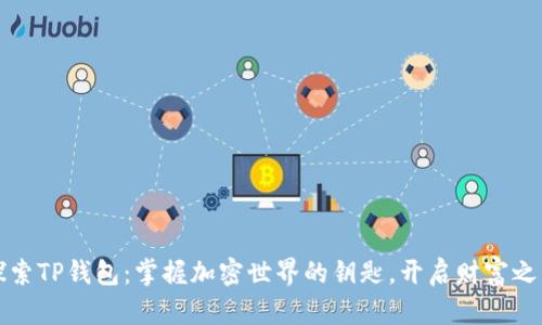 探索TP钱包:掌握加密世界的钥匙,开启财富之门