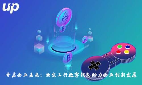 开启企业未来: 北京工行数字钱包助力企业创新发展
