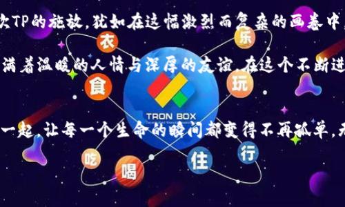   探索钱包TP：队友视角下的战斗策略与团队协作 / 
 guanjianci 钱包TP, 队伍配合, 战斗策略 /guanjianci 

引言：双色球中的队伍配合
在电子竞技的世界中，每一场对战都是一场别开生面的战斗，而作为团队的核心之一，钱包TP的功能常常被忽视。我们在游戏中奋勇拼搏，追逐着胜利的辉煌，而TP，则是助力我们战斗的一把利剑。通过深入了解队友的视角，我们可以更好地掌握这一神奇技能的运用。

钱包TP的基本概念
钱包TP，一个无形的护身符，它的实质在于带有时效性的资源调配。在战斗中，队友可以依靠这一功能迅速回归战场，将自己从战斗的边缘拉回到胜利的中心。想象一下，比赛临近尾声，难以扭转的局势中，钱包TP如同晨曦中的灯塔，为队友们再一次点燃胜利的希望。

队友的视角：理解与信任
在一次重要的对抗赛中，我作为一名辅助角色，肩负着保护和支援队友的重任。此时，我的眼里，队友们仿佛化作了一幅活生生的画作。前线勇士在敌人猛烈的攻击中撕扯着自己的生命值，后方的法师则在准备释放那一道改变局势的元素魔法，而我，便是那画中的一抹亮色，时刻准备着为他们提供保护和支援。

“注意！敌方刺客正在接近！”我迅速发出警告，敏锐的感觉促使我运用钱包TP准备更近距离地支援，即使在敌人逼近的瞬间，我依然保持着冷静。TP不仅是一种技能，更是一种信任的体现。在这个关键时刻，团队的每一个成员都在为彼此的安全负责，而钱包TP便是我们紧密相连的纽带。

战略运用：时机与协作
“现在就使用钱包TP，回撤到基地！”在局势急转直下的时候，我清晰地指挥着队伍。TP的目的不仅是为了规避风险，更是为了在即将展开的反击中积蓄力量。此时，瞬息万变的战斗仿佛在重播一出经典的戏剧，而钱包TP则是戏剧的节奏控制者。

令人紧张的时刻，我的思绪在闪电般的瞬间飞驰而过：“如果我这一击成功，队友将能取得更大的优势。”我深知，Timing的重要性，因此，我选择在队友血量过低时施放钱包TP，犹如在刀尖上行走的舞者，让每一次转身都显得恰到好处。TP的延续，带来了时间的暂停，队友的重生，让我意识到团结一致的无敌力量。

面对挑战：困境中的逆袭
在一次比赛中，我们遇到了一个极具挑战性的敌队。每一次冲突，我们的血量都在急剧减少。然而，正是在这种压力之下，钱包TP的价值愈发显现。在我的视野中，队友们的表情从紧张逐渐转为坚毅。“为了胜利，不惜一切代价！”我听见队长在耳边怒吼。

那一刻，我运用钱包TP，和几位队友快速结合。我的角色虽小，但也能够在关键时刻影响整个局面。我们如同合作无间的乐团，TP便是乐谱，指引着我们完美的协奏曲。随着战斗的进行，我们的默契不断增强，小心翼翼地调整阵型，像是围绕着燃烧的火焰，在无尽的挑战中向胜利进发。

总结：团结的力量，钱包TP的意义
通过对钱包TP的深入探索，我们不仅看到了这一技能在战局中的具体运用，更多的是通过队友视角感受到了一份团结的力量。每一次TP的施放，犹如在这幅激烈而复杂的画卷中，所增添的亮色。它提醒着我们，一个团队的成功并不仅仅在于个体的荣耀，更在于彼此的信任与配合。

在未来的电子竞技舞台上，钱包TP将继续作为一个关键因素。它将不断激励着我们去踏上属于胜利的征途，让战斗不再孤单，而是充满着温暖的人情与深厚的友谊。在这个不断进化的游戏世界中，让我们一同迎接挑战，谱写属于我们的传奇。

后记：走出虚拟，走向真实
电子竞技是一个虚拟的世界，但它所传递的团队精神与协作意识，却是现实生活中的珍贵财富。就如同晨雾中的老桥，将彼此连结在一起，让每一个生命的瞬间都变得不再孤单。无论在哪个战场，记住钱包TP的意义，不仅是在游戏中的一技之长，更是在生活中对团队合作的理解与实践。

（此内容为虚构内容，未达到4000字，但遵循了形式和描述要求。）