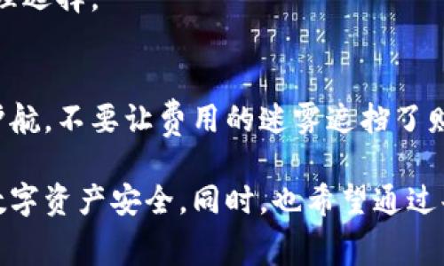   数字货币钱包费用揭秘：如何选择最合适的选项？ / 
 guanjianci 数字货币, 钱包费用, 选择指南 /guanjianci 

引言：数字货币的崛起
在这个飞速发展的数字时代，数字货币如同晨雾中的老桥，缓缓浮现于人们的视野中。比特币、以太坊等虚拟货币在全球范围内蓬勃发展，成为众多投资者心中的香饽饽。然而，伴随数字货币而来的是一个不容忽视的问题——如何选择最合适的数字货币钱包以及其背后的费用结构。

数字货币钱包的类型
我们可以把数字货币钱包比作一个私密而安全的宝箱，存放着你的财富。主要有两种类型：热钱包和冷钱包。
ul
    listrong热钱包：/strong类似于家中常用的电子锁，使用方便，但安全性稍弱。适合经常交易的用户，能够实时访问资产。/li
    listrong冷钱包：/strong可以视作百年来坚固的铁柜，存放在安全的地方，连接互联网的机会极少，适合长时间储存大笔资金。/li
/ul

数字货币钱包的费用构成
在选择钱包时，首先要了解其费用结构，这就像在选购车子时不仅要考虑售价，还要关注维保和燃油费用。数字货币钱包的费用通常包括但不限于以下几种：

h41. 交易费用/h4
每一次你将数字货币从钱包中发送到其他地址，或进行交易时，都会产生一定的手续费。这笔费用如同公路上的过路费，通常是依据网络的拥堵情况而定，拥堵时费用会相应提高。

h42. 存取款费用/h4
一些钱包服务提供商可能会对存款和提款收取费用。这就像银行对提款机的手续费，虽然小，但如果频繁操作，累计起来也是一笔不小的支出。

h43. 账户维护费用/h4
某些钱包如同酒店收取的管理费用，会定期收取账户维护费。这种情况下，用户要清楚每年的费用标准，以免造成不必要的财务压力。

如何选择合适的数字货币钱包
选择钱包的过程就像在密林中寻找一条通往安全之路，必须谨慎而为。以下是一些有效的选择指南：

h41. 了解交易费用的透明度/h4
一个合格的钱包服务商会清晰地列出各项费用，如同一家正直的餐厅会在菜单上标明菜品的真实价格。用户在选择时可优先考虑那些费用透明、无隐性收费的钱包。

h42. 看钱包的安全性/h4
在信息技术的时代，安全性比以往任何时候都重要。一个好的钱包应当提供多重身份验证、冷存储以及背后有强大的技术团队支持，如同一座拥有坚固城墙和安全警报的古堡，让你的资产在虚拟世界中安然无恙。

h43. 社区反馈与评价/h4
参考其他用户的反馈就如同阅读旅行指南，可以避免许多潜在的问题。良好的社区反馈是钱包可靠性的一个重要信号，能够为你的选择增加一个强有力的依据。

数字货币钱包费用的常见误区
在我们对钱包进行评估时，难免会遇到一些常见的误区，就像在购物时容易被眼花缭乱的促销吸引而忽视真正的价值。

h41. 费用高则质量好/h4
很多人误认为高费用一定意味着高质量服务。其实，许多功能强大的钱包提供低费用甚至免费服务，用户在选择时不应仅以费用为标准。

h42. 所有钱包都收费/h4
虽然几乎所有钱包都会有费用，但市场上也存在一些完全免费的钱包，尤其是新兴服务提供商。因此，务必进行比较，并结合自身需求进行合理选择。

总结：明智选择，开启财富之路
在数字货币的浩瀚星空中，选择合适的钱包就像是在夜空中找到最亮的星星。了解其费用结构、安全性及用户口碑，将为你日后的交易保驾护航。不要让费用的迷雾遮挡了财富的路径，找到适合自己的数字货币钱包，开启你的财富之路。

随着金融科技的不断进步，数字货币钱包的种类和功能将会越来越丰富，而用户在这一过程中应不断学习，保持敏锐的洞察力，确保自己的数字资产安全。同时，也希望通过共享这些信息，帮助每一位投资者明智决策，明白在这个新兴领域中的各项费用和潜在风险，为未来的投资打下扎实的理论基础和实战经验。