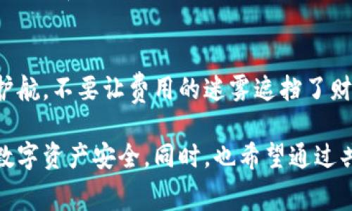   数字货币钱包费用揭秘：如何选择最合适的选项？ / 
 guanjianci 数字货币, 钱包费用, 选择指南 /guanjianci 

引言：数字货币的崛起
在这个飞速发展的数字时代，数字货币如同晨雾中的老桥，缓缓浮现于人们的视野中。比特币、以太坊等虚拟货币在全球范围内蓬勃发展，成为众多投资者心中的香饽饽。然而，伴随数字货币而来的是一个不容忽视的问题——如何选择最合适的数字货币钱包以及其背后的费用结构。

数字货币钱包的类型
我们可以把数字货币钱包比作一个私密而安全的宝箱，存放着你的财富。主要有两种类型：热钱包和冷钱包。
ul
    listrong热钱包：/strong类似于家中常用的电子锁，使用方便，但安全性稍弱。适合经常交易的用户，能够实时访问资产。/li
    listrong冷钱包：/strong可以视作百年来坚固的铁柜，存放在安全的地方，连接互联网的机会极少，适合长时间储存大笔资金。/li
/ul

数字货币钱包的费用构成
在选择钱包时，首先要了解其费用结构，这就像在选购车子时不仅要考虑售价，还要关注维保和燃油费用。数字货币钱包的费用通常包括但不限于以下几种：

h41. 交易费用/h4
每一次你将数字货币从钱包中发送到其他地址，或进行交易时，都会产生一定的手续费。这笔费用如同公路上的过路费，通常是依据网络的拥堵情况而定，拥堵时费用会相应提高。

h42. 存取款费用/h4
一些钱包服务提供商可能会对存款和提款收取费用。这就像银行对提款机的手续费，虽然小，但如果频繁操作，累计起来也是一笔不小的支出。

h43. 账户维护费用/h4
某些钱包如同酒店收取的管理费用，会定期收取账户维护费。这种情况下，用户要清楚每年的费用标准，以免造成不必要的财务压力。

如何选择合适的数字货币钱包
选择钱包的过程就像在密林中寻找一条通往安全之路，必须谨慎而为。以下是一些有效的选择指南：

h41. 了解交易费用的透明度/h4
一个合格的钱包服务商会清晰地列出各项费用，如同一家正直的餐厅会在菜单上标明菜品的真实价格。用户在选择时可优先考虑那些费用透明、无隐性收费的钱包。

h42. 看钱包的安全性/h4
在信息技术的时代，安全性比以往任何时候都重要。一个好的钱包应当提供多重身份验证、冷存储以及背后有强大的技术团队支持，如同一座拥有坚固城墙和安全警报的古堡，让你的资产在虚拟世界中安然无恙。

h43. 社区反馈与评价/h4
参考其他用户的反馈就如同阅读旅行指南，可以避免许多潜在的问题。良好的社区反馈是钱包可靠性的一个重要信号，能够为你的选择增加一个强有力的依据。

数字货币钱包费用的常见误区
在我们对钱包进行评估时，难免会遇到一些常见的误区，就像在购物时容易被眼花缭乱的促销吸引而忽视真正的价值。

h41. 费用高则质量好/h4
很多人误认为高费用一定意味着高质量服务。其实，许多功能强大的钱包提供低费用甚至免费服务，用户在选择时不应仅以费用为标准。

h42. 所有钱包都收费/h4
虽然几乎所有钱包都会有费用，但市场上也存在一些完全免费的钱包，尤其是新兴服务提供商。因此，务必进行比较，并结合自身需求进行合理选择。

总结：明智选择，开启财富之路
在数字货币的浩瀚星空中，选择合适的钱包就像是在夜空中找到最亮的星星。了解其费用结构、安全性及用户口碑，将为你日后的交易保驾护航。不要让费用的迷雾遮挡了财富的路径，找到适合自己的数字货币钱包，开启你的财富之路。

随着金融科技的不断进步，数字货币钱包的种类和功能将会越来越丰富，而用户在这一过程中应不断学习，保持敏锐的洞察力，确保自己的数字资产安全。同时，也希望通过共享这些信息，帮助每一位投资者明智决策，明白在这个新兴领域中的各项费用和潜在风险，为未来的投资打下扎实的理论基础和实战经验。