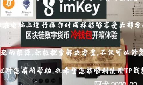 在关于“TP钱包下载不了”的问题上，我们可以从多个方面入手，以帮助用户解决这个困扰。

一、确认设备兼容性
首先，您需要确保您的设备系统与TP钱包的要求相符。TP钱包通常支持安卓和IOS系统，您可以去其官方网站或应用商店查看相关的系统要求。如果您的设备运行的是较旧的操作系统，可能无法支持最新版本的TP钱包，这时考虑更新系统或使用另一台设备可能是个解决方案。

二、检查网络连接状态
在现代社会中，流畅的网络连接是下载应用的基础。如果您发现TP钱包无法下载，首先检查您的Wi-Fi或移动数据是否正常工作。试着打开其他网页或应用，确保网络无障碍。如果网络连接不稳定，可以尝试重启路由器或切换到另一个网络进行下载。

三、清理设备内存
有时候，设备上的存储空间不足也会导致无法下载应用。检查您的手机或平板电脑内存，确认是否存储了足够的空间用于下载TP钱包。您可以通过删除不需要的应用、图片或视频来释放内存空间。此外，使用一些清理工具应用，帮助您更高效地管理存储也是个不错的选择。

四、下载途径是否正确
确保您通过官方渠道下载TP钱包。非官方或第三方平台下载的应用可能不仅存在安全隐患，还可能无法正常运行。请访问TP钱包的官方网站，或在手机应用商店中搜索并下载最新版本的TP钱包应用。

五、更新应用商店
如果您在应用商店下载TP钱包时遇到问题，可能是商店本身需要更新。尝试进入您的设备设置，检查应用商店是否有可用的更新。更新后重启设备，再次尝试下载TP钱包，查看问题是否已解决。

六、系统设置的调整
有时，设备的某些设置可能会影响应用的下载。在安卓设备上，检查“安全设置”，确保允许安装未知来源的应用，尤其在使用非官方渠道时。而如果您是IOS用户，确保苹果的App Store没有被限制使用，必要时可以尝试重置相关设置。

七、寻求技术支持
如果以上方法都未能解决问题，建议您直接联系TP钱包的客服支持。提供尽可能详细的信息，包括您使用的设备类型、操作系统版本、及遇到的错误信息，技术支持团队将为您提供更专业的解决方案。

八、了解常见问题
在TP钱包的帮助中心，经常会列出用户普遍遇到的下载问题及解决方法。了解这些常见问题可以帮助您更快找到解决途径，也可能会有用户分享的有效经验和技巧。

九、尝试其他平台
如果您在手机上无法下载或安装TP钱包，可以考虑使用电脑版本或网页版本进行访问。虽然手机端使用更为方便，但在电脑上进行操作时同样能够享受大部分功能，您可以利用这一替代选项，暂时解决您的需求。

十、总结与反思
下载TP钱包出现问题时，不要慌张，逐步排查问题。现代科技虽然给我们带来便利，但技术问题时有发生。通过了解问题的根源，积极探索解决方案，不仅可以修复眼前的困扰，还能在未来避免类似问题的再出现。

总之，为了确保您顺利下载TP钱包，保持冷静以及耐心地尝试各种解决方案，定能找到适合自己的办法。希望这些建议对您有所帮助，也希望您能顺利使用TP钱包，享受到其带来的便捷和安全。