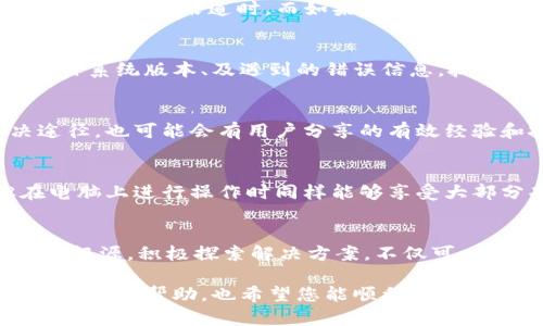 在关于“TP钱包下载不了”的问题上，我们可以从多个方面入手，以帮助用户解决这个困扰。

一、确认设备兼容性
首先，您需要确保您的设备系统与TP钱包的要求相符。TP钱包通常支持安卓和IOS系统，您可以去其官方网站或应用商店查看相关的系统要求。如果您的设备运行的是较旧的操作系统，可能无法支持最新版本的TP钱包，这时考虑更新系统或使用另一台设备可能是个解决方案。

二、检查网络连接状态
在现代社会中，流畅的网络连接是下载应用的基础。如果您发现TP钱包无法下载，首先检查您的Wi-Fi或移动数据是否正常工作。试着打开其他网页或应用，确保网络无障碍。如果网络连接不稳定，可以尝试重启路由器或切换到另一个网络进行下载。

三、清理设备内存
有时候，设备上的存储空间不足也会导致无法下载应用。检查您的手机或平板电脑内存，确认是否存储了足够的空间用于下载TP钱包。您可以通过删除不需要的应用、图片或视频来释放内存空间。此外，使用一些清理工具应用，帮助您更高效地管理存储也是个不错的选择。

四、下载途径是否正确
确保您通过官方渠道下载TP钱包。非官方或第三方平台下载的应用可能不仅存在安全隐患，还可能无法正常运行。请访问TP钱包的官方网站，或在手机应用商店中搜索并下载最新版本的TP钱包应用。

五、更新应用商店
如果您在应用商店下载TP钱包时遇到问题，可能是商店本身需要更新。尝试进入您的设备设置，检查应用商店是否有可用的更新。更新后重启设备，再次尝试下载TP钱包，查看问题是否已解决。

六、系统设置的调整
有时，设备的某些设置可能会影响应用的下载。在安卓设备上，检查“安全设置”，确保允许安装未知来源的应用，尤其在使用非官方渠道时。而如果您是IOS用户，确保苹果的App Store没有被限制使用，必要时可以尝试重置相关设置。

七、寻求技术支持
如果以上方法都未能解决问题，建议您直接联系TP钱包的客服支持。提供尽可能详细的信息，包括您使用的设备类型、操作系统版本、及遇到的错误信息，技术支持团队将为您提供更专业的解决方案。

八、了解常见问题
在TP钱包的帮助中心，经常会列出用户普遍遇到的下载问题及解决方法。了解这些常见问题可以帮助您更快找到解决途径，也可能会有用户分享的有效经验和技巧。

九、尝试其他平台
如果您在手机上无法下载或安装TP钱包，可以考虑使用电脑版本或网页版本进行访问。虽然手机端使用更为方便，但在电脑上进行操作时同样能够享受大部分功能，您可以利用这一替代选项，暂时解决您的需求。

十、总结与反思
下载TP钱包出现问题时，不要慌张，逐步排查问题。现代科技虽然给我们带来便利，但技术问题时有发生。通过了解问题的根源，积极探索解决方案，不仅可以修复眼前的困扰，还能在未来避免类似问题的再出现。

总之，为了确保您顺利下载TP钱包，保持冷静以及耐心地尝试各种解决方案，定能找到适合自己的办法。希望这些建议对您有所帮助，也希望您能顺利使用TP钱包，享受到其带来的便捷和安全。