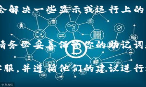 关于TP钱包，如果你遇到资产没有显示的问题，以下是一些可能的解决方法和注意事项。

检查网络连接
在使用TP钱包前，请确保你的网络连接正常。无论是使用Wi-Fi还是移动数据，稳定的网络连接是确保钱包能够正确显示资产的前提。

更新TP钱包应用
有时候，旧版本的应用可能存在bug，导致资产无法正常显示。请前往应用商店检查TP钱包是否有可用更新。及时更新应用，以获取最新的功能和修复。

检查区块链网络状态
不同区块链网络的状态可能会对资产显示产生影响。你可以访问相关区块链的浏览器网站，查看网络状况和交易确认情况。如果网络拥堵，资产可能需要更长的时间才能显示。

确认资产地址和网络类型
在TP钱包中，确保你选择了正确的资产地址和网络类型。例如，如果你在以太坊网络上，有可能会使用ERC20代币而不是其他类型的代币。确认你添加的资产是与网络相对应的，避免显示错误的问题。

查看交易记录
如果你的资产刚刚转入钱包，可能需要一些时间才能在资产列表中出现。你可以查看交易记录，以确保交易已经成功完成。如果交易显示成功但资产仍未显示，可以考虑重新启动应用。

联系客服支持
如果上述方法仍无法解决问题，可以联系TP钱包的客服支持。提供详细的信息，例如钱包地址、交易记录等，帮助他们更快定位问题所在。客服通常可以提供专业的帮助和解决方案。

重启应用或设备
有时，简单的重启即可解决临时的问题。尝试关闭TP钱包应用，然后再次打开，或者重启你的设备，看看资产是否恢复显示。

保持应用数据的清理
访问设置，清理TP钱包的缓存数据。请注意，清理缓存不会影响你的钱包安全，但可能会解决一些显示或运行上的问题。

使用助记词或私钥恢复钱包
作为最后的手段，如果你的资产依然未显示，考虑备份助记词或私钥，重新导入钱包。请务必妥善保管你的助记词和私钥，避免丢失或泄露。

通过以上步骤，你应该能够解决TP钱包资产不显示的问题。如果问题依旧，耐心联系客服，并遵循他们的建议进行进一步操作。希望你能顺利找回你的资产！