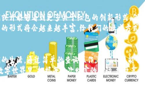 baioti数字钱包红包查询：轻松掌握每一份财富的脉动/baioti  
数字钱包, 红包, 查询/guanjianci  

引言：数字时代的财富新方式  
在这个信息如潮水般涌动的数字时代，传统的纸币逐渐被数字钱包所取代。作为现代生活中不可或缺的工具，数字钱包不仅方便了我们的消费，还为我们提供了新的理财方式。近年来，红包作为一种独特的社交工具，几乎渗透到了我们生活的方方面面。无论是在新年佳节，还是与朋友聚会时，红包总能为我们的日常增添一丝温暖和喜悦。  

红包的魅力：连接人与人之间的情感  
红包，不仅仅是金钱的代名词，更是文化的传承与情感的纽带。在春节期间，长辈们通过红包传递的是对晚辈的祝福和关爱；而在好友相聚之时，几句玩笑话伴随着红色的封面，带来的却是温暖的友谊与欢笑。从某种程度上来说，它已经成为了我们文化交流的一部分，承载着无数的情感与回忆。  

数字钱包的兴起：便捷与安全并存  
随着科技的发展，数字钱包悄然兴起。它的便利使得我们可以随时随地进行金钱的转账与交易，尤其是在过年时，查询红包的操作简单易行。只需打开手机，几下点击便可完成，而对比传统方式，快速得令人惊讶。然而，除了便利，数字钱包还具备更高的安全性。通过强大的加密技术，用户的资金安全得到了有效的保障，这无疑增强了我们对数字钱包的依赖。  

如何查询数字钱包中的红包：简单操作指南  
想要快速查询自己在数字钱包中的红包余额，如今已经不是难事。以最常见的数字钱包为例，以下是查询红包的简单步骤：  
ol  
li打开数字钱包应用，输入账户密码进行登录。/li  
li在主界面上，寻找“红包”或“活动”栏目，点击进入。/li  
li在红包页面，您可以看到所有收到的红包记录，包括来源、金额和状态。/li  
li如需查看详细信息，点击相应的红包记录，将会展开更多信息。/li  
li通过设置功能，您也可以选择开启红包到达通知，以便及时掌握每一笔意外的惊喜。/li  
/ol  
这一系列的操作简单，界面直观，即使是对于数字技术不太熟悉的用户，也能轻松搞定。  

如何利用红包智能理财：让财富增值  
不仅仅是消费，数字钱包中的红包还可以为我们的理财增值提供良机。在收到红包后，不妨考虑以下的理财方式：  
ul  
listrong定期存储：/strong将收到的红包定期存入储蓄账户，利用复利的效应来实现财富增值。/li  
listrong投资理财：/strong利用红包资金进行小额投资，比如购买基金、股票等，让钱生钱。/li  
listrong消费返利：/strong选择一些支持支付返利的商户，利用红包消费的同时，赢取更多的现金返利。/li  
/ul  
红包不仅能在节日中带来快乐，还能成为我们理财的新起点。  

常见问题：数字钱包红包哪里查？  
尽管数字钱包操作简单，但很多用户在使用过程中仍会遇到一些常见问题，例如红包去向、余额查询等。以下是几个用户常见的问题及解决方案：  
ol  
listrong红包消失了怎么办？/strong  
一般情况下，红包不会消失。如果发现红包记录不见，您可以尝试重新打开应用或查看“历史记录”功能，以确保信息没有更新延迟。/li  
listrong如何找回误删的红包记录？/strong  
大多数数字钱包应用会自动保存红包的历史记录，未被删除的记录可以在“历史记录”栏目中轻松找到。/li  
listrong红包查询信息不一致？/strong  
可能是由于网络延迟或版本问题导致信息不同步，建议您耐心等待一段时间，或尝试重新登录应用。/li  
/ol  

红包文化的未来：数字化的趋势  
随着社会的推移，红包文化在数字化的浪潮中不断演变。虚拟红包的出现不仅提升了用户的参与度，也使得传统习俗在新形势下换发出新的生机。未来，我们或许能够看到更多关于红包的创新形式，例如AR红包、智能合约红包等，这将极大增强用户体验。  
与此同时，红包在社交网络中的应用也逐渐增多，它的便捷性使得人们能够在瞬间传递祝福和关心，拉近了人与人之间的距离。随着技术的进一步发展，红包的形式将会越来越丰富，给我们的社交方式带来更深远的影响。  

结语：掌握财富的脉动，把握生活的每一份惊喜  
数字钱包的兴起，不仅改变了我们的支付方式，更为我们开辟了一条全新的财富管理之路。在这个虚拟与现实交织的时代，红包作为情感的载体，连接着我们的生活。通过简单的查询操作，我们不仅能够及时掌握自己的财富动态，更能在此过程中发现生活的点滴乐趣。  
未来，我们期待数字钱包能够更加智能化，为用户带来更好的体验。在红包查询的每一次操作中，都蕴含着我们对生活的热爱，对未来的希望。在这个温暖的数字世界里，把握每一次财富的脉动，细致享受生活中每一份惊喜，才是我们应该追求的目标。